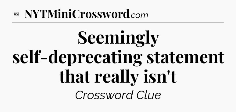 Seemingly self-deprecating statement that really isn't - WSJ Crossword