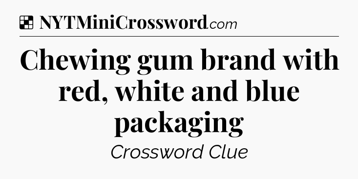 Solution: Chewing gum brand with red, white and blue packaging - NYT Crossword