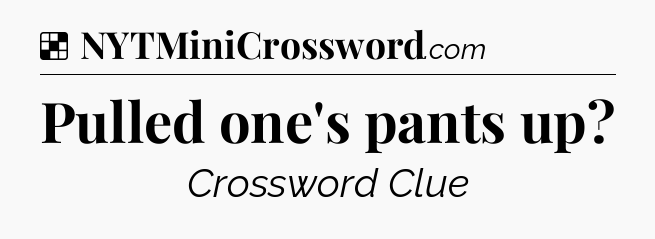 Solution: Pulled one's pants up - NYT Crossword