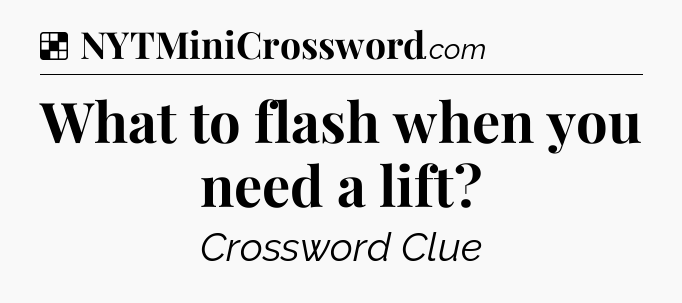 Solution: What to flash when you need a lift - NYT Crossword