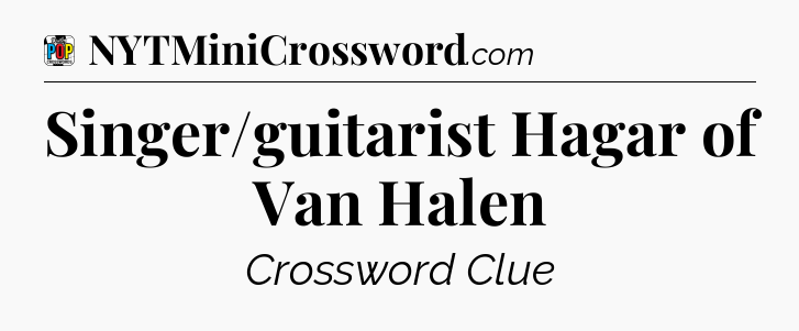 Singer/guitarist Hagar of Van Halen Crossword Clue