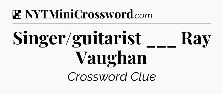 Solution: Singer/guitarist ___ Ray Vaughan - NYT Crossword