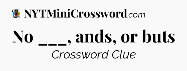 No ___, ands, or buts Crossword Clue