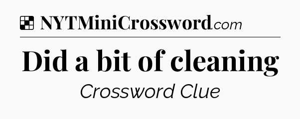 Solution: Did a bit of cleaning - NYT Crossword