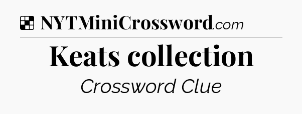 Solution: Keats collection - NYT Crossword