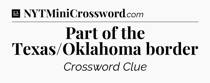 Part of the Texas/Oklahoma border - LA Times Crossword