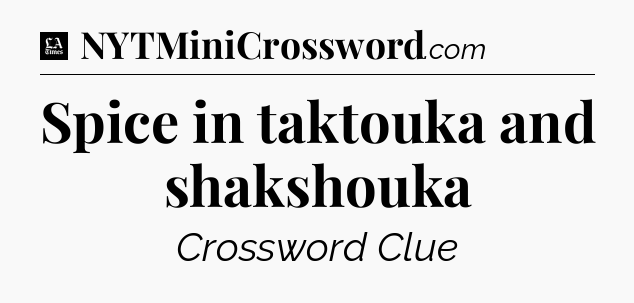 Spice in taktouka and shakshouka - LA Times Crossword