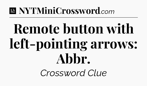 Remote button with left-pointing arrows: Abbr - LA Times Crossword