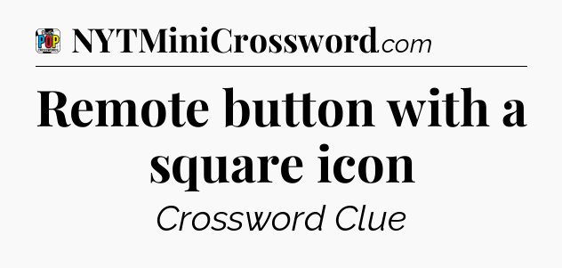Remote button with a square icon Crossword Clue