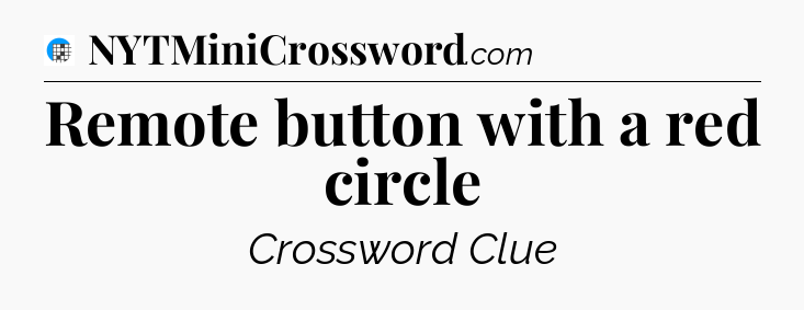 Remote button with a red circle Crossword Clue