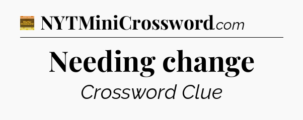 Needing change - Eugene Sheffer Crossword