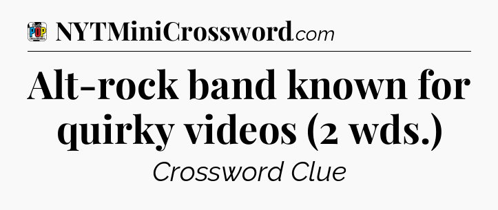 Alt-rock band known for quirky videos (2 wds.) Crossword Clue