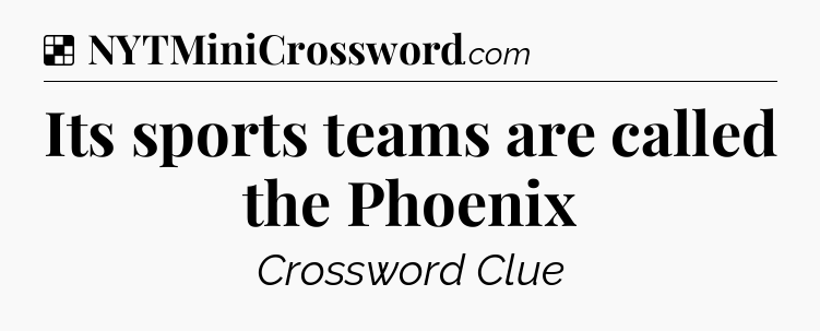 Solution: Its sports teams are called the Phoenix - NYT Crossword