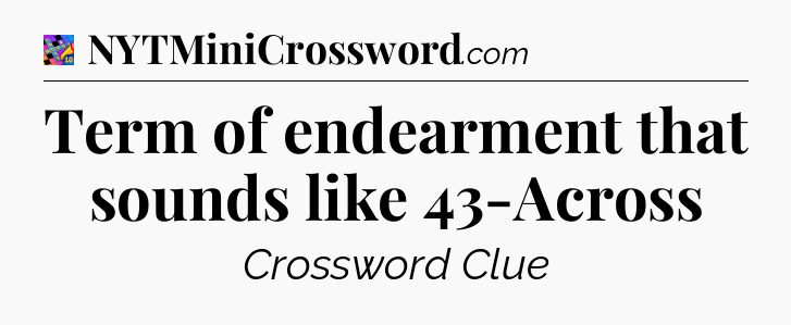 Term of endearment that sounds like 43-Across Crossword Clue
