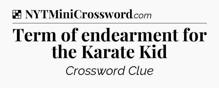 Solution: Term of endearment for the Karate Kid - NYT Crossword