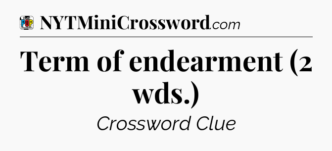 Term of endearment (2 wds.) Crossword Clue
