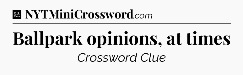Ballpark opinions, at times - LA Times Crossword
