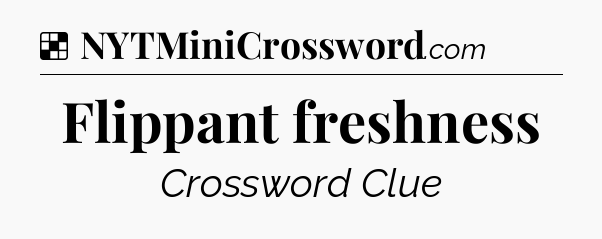Solution: Flippant freshness - NYT Crossword