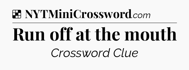 Solution: Run off at the mouth - NYT Crossword