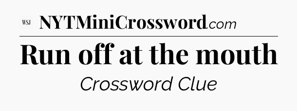 Run off at the mouth - WSJ Crossword