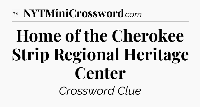 Home of the Cherokee Strip Regional Heritage Center - WSJ Crossword