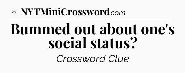 Bummed out about one's social status - WSJ Crossword