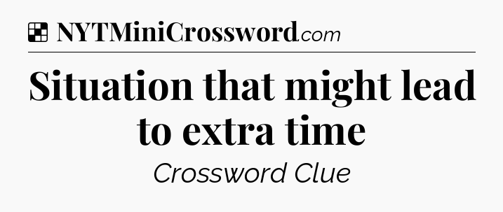 Solution: Situation that might lead to extra time - NYT Crossword