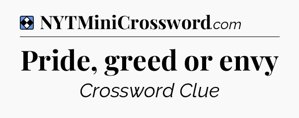 Solution: Pride, greed or envy - NYT Mini Crossword