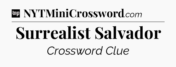 Surrealist Salvador Crossword Clue