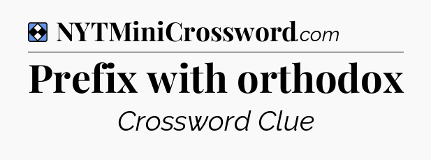 Solution: Prefix with orthodox - NYT Mini Crossword