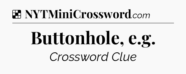 Solution: Buttonhole, e.g - NYT Crossword