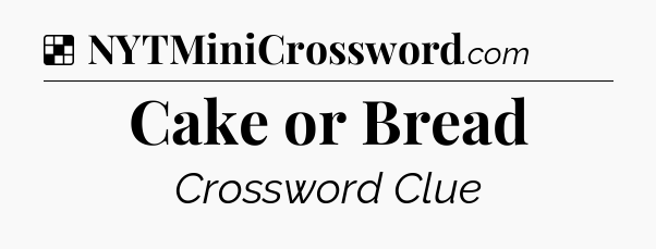 Solution: Cake or Bread - NYT Crossword