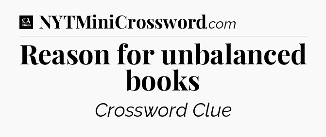 Reason for unbalanced books - LA Times Crossword