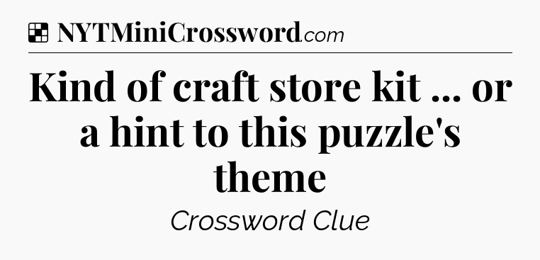 Solution: Kind of craft store kit ... or a hint to this puzzle's theme - NYT Crossword