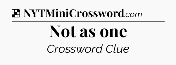 Solution: Not as one - NYT Crossword