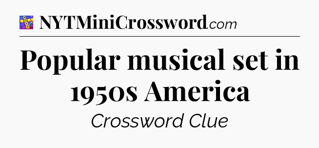 Popular musical set in 1950s America Codycross