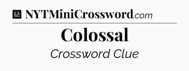 Colossal - LA Times Crossword