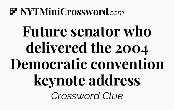 Solution: Future senator who delivered the 2004 Democratic convention keynote address - NYT Crossword