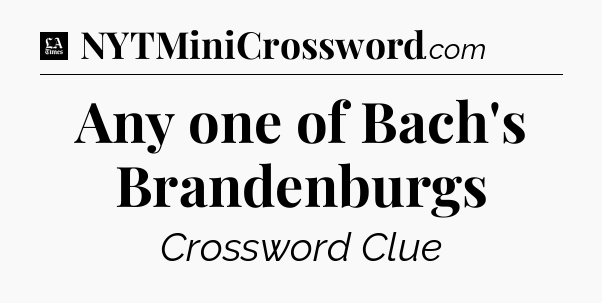 Any one of Bach's Brandenburgs - LA Times Crossword