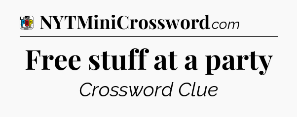 Free stuff at a party Crossword Clue