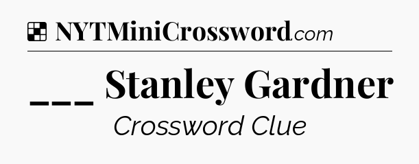 Solution: ___ Stanley Gardner - NYT Crossword