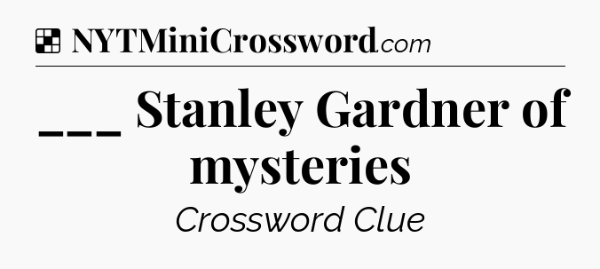 Solution: ___ Stanley Gardner of mysteries - NYT Crossword