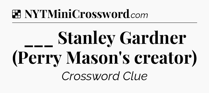 Solution: ___ Stanley Gardner (Perry Mason's creator) - NYT Crossword