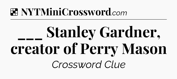 Solution: ___ Stanley Gardner, creator of Perry Mason - NYT Crossword