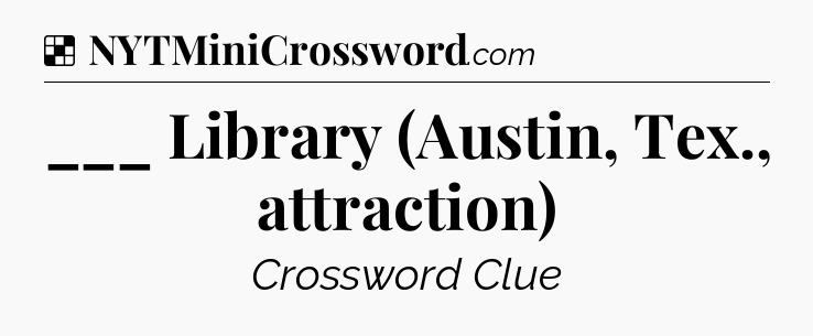 Solution: ___ Library (Austin, Tex., attraction) - NYT Crossword