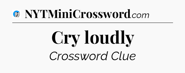 Cry loudly Crossword Clue