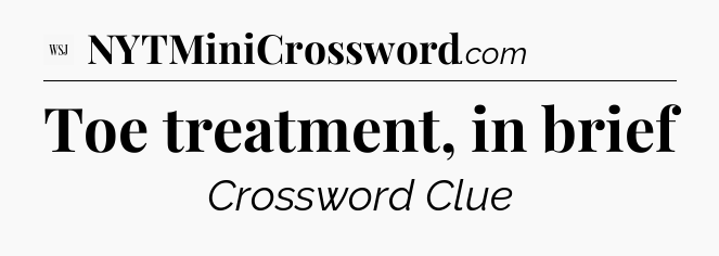 Toe treatment, in brief - WSJ Crossword