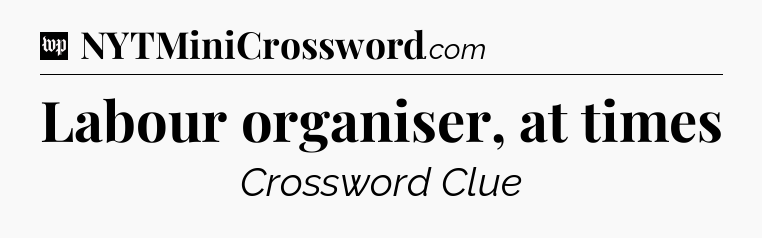 Labour organiser, at times Crossword Clue