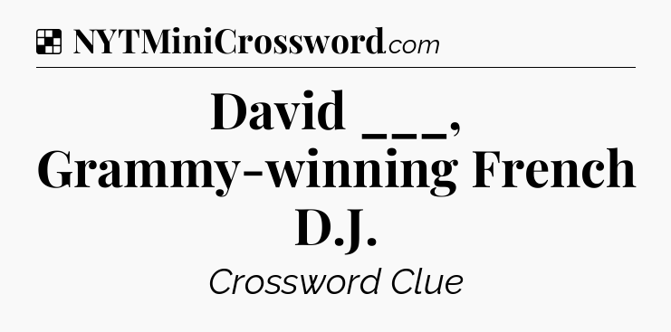 Solution: David ___, Grammy-winning French D.J - NYT Crossword