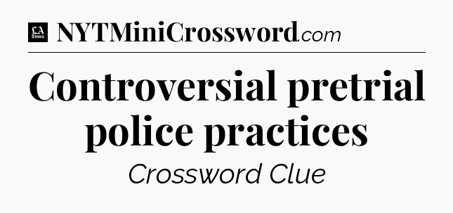 Controversial pretrial police practices - LA Times Crossword
